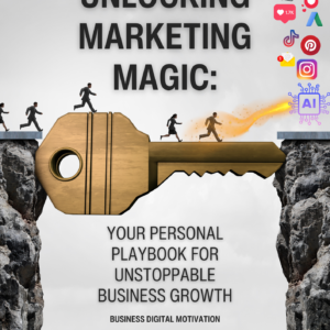 Unlocking Marketing Magic:  Your Personal Playbook for  Unstoppable Business Growth